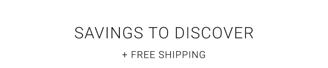 Savings To Discover + Free Shipping