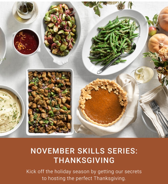 November skills Series: Thanksgiving - Kick off the holiday season by getting our secrets to hosting the perfect Thanksgiving.