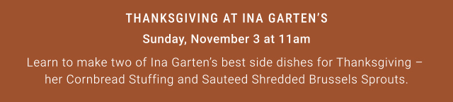 Thanksgiving at Ina Garten’s - Sunday, November 3 at 11am