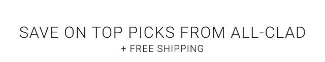 Save On Top Picks From All-Clad + Free Shipping