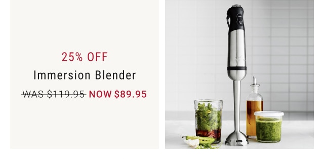 25% Off Immersion Blender - Now $89.95