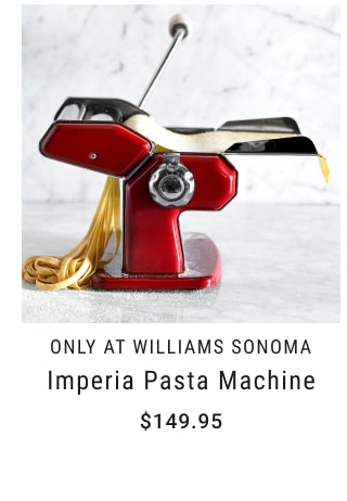 ONLY AT WILLIAMS SONOMA Imperia Pasta Machine $149.95