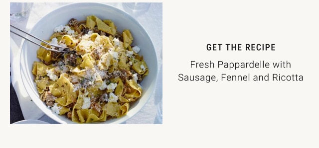 Get the recipe - Fresh Pappardelle with Sausage, Fennel and Ricotta