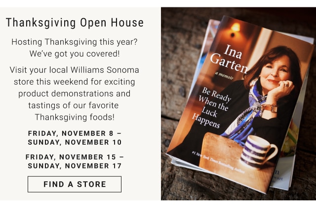 Thanksgiving Open House - Friday, November 8 – Sunday, November 10 | Friday, November 15 – Sunday, November 17 - find a store