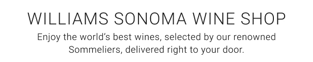 WILLIAMS SONOMA WINE SHOP - Enjoy the world’s best wines, selected by our renowned Sommeliers, delivered right to your door.