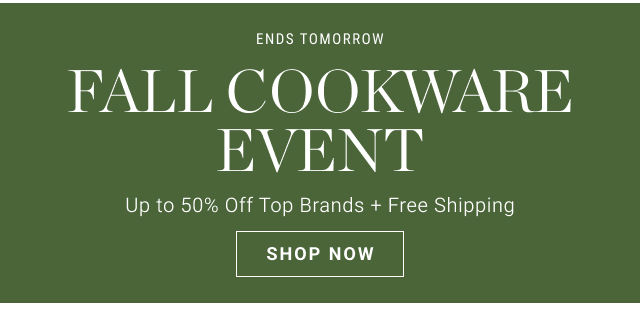 Ends tomorrow FALL Cookware Event - shop now