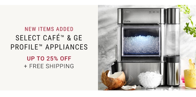 New items added - Select Café™ & GE PROFILE™ Appliances Up to 25% Off + FREE SHIPPING