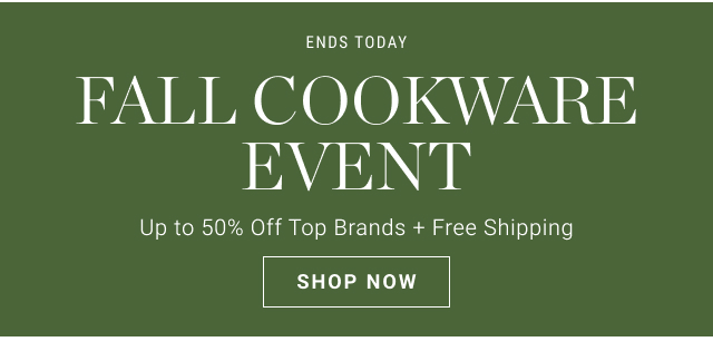 Ends today - FALL Cookware Event - shop now