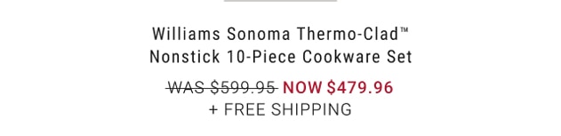 Williams Sonoma Thermo-Clad™ Nonstick 10-Piece Cookware Set - Now $479.96 + Free Shipping