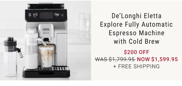 De’Longhi Eletta Explore Fully Automatic Espresso Machine with Cold Brew NOW $1,599.95 + FREE SHIPPING