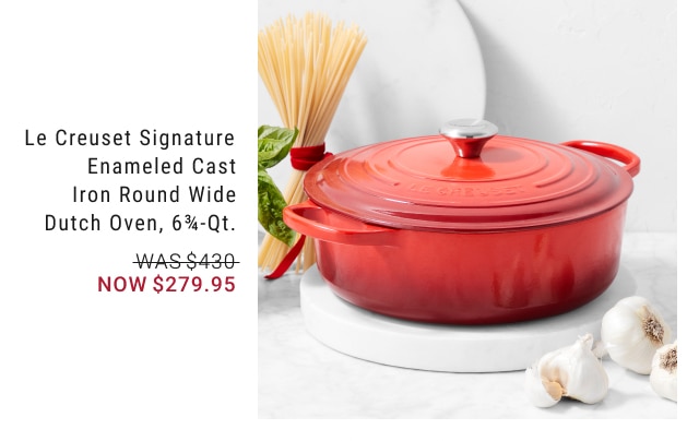 Le Creuset Signature Enameled Cast Iron Round Wide Dutch Oven, 6 3/4-Qt. - Now $279.95