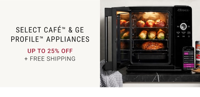 Select Café™ & GE Profile™ Appliances - Up To 25% Off + Free Shipping