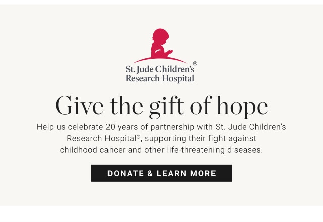 Give the gift of hope - Help us celebrate 20 years of partnership with St. Jude Children’s Research Hospital®, supporting their fight against childhood cancer and other life-threatening diseases. Donate & learn more