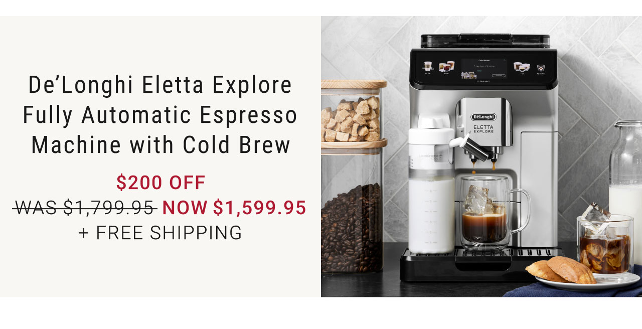 De'Longhi Eletta Explore Fully Automatic Espresso Machine with Cold Brew - $200 Off - WAS $1,799.95 - NOW $1,599.95 + FREE SHIPPING