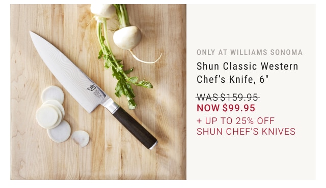 Only at Williams Sonoma - Shun Classic Western Chef’s Knife, 6" NOW $99.95 + Up to 25% Off Shun Chef's Knives