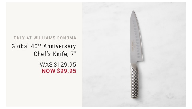 only at Williams Sonoma - Global 40th Anniversary Chef’s Knife, 7" NOW $99.95