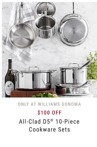 Only at Williams Sonoma - $100 Off All-Clad D5® 10-Piece Cookware Sets