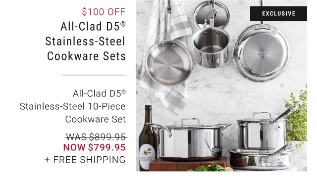 $100 Off All-Clad D5® Stainless-Steel Cookware Sets - All-Clad D5® Stainless-Steel 10-Piece Cookware Set - Now $799.95 + Free Shipping