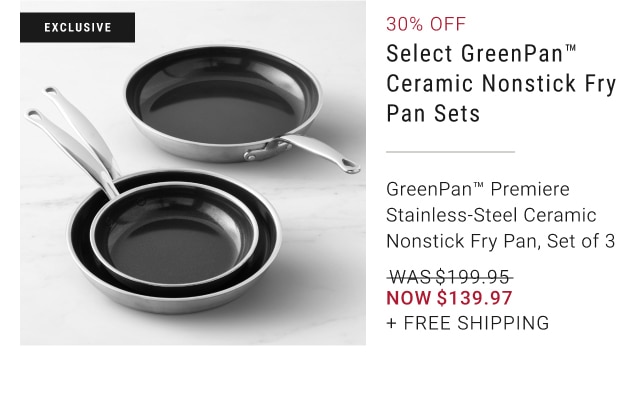 30% Off Select GreenPan™ Ceramic Nonstick Fry Pan Sets - GreenPan™ Premiere Stainless-Steel Ceramic Nonstick Fry Pan, Set of 3 - Now $139.97 + Free Shipping