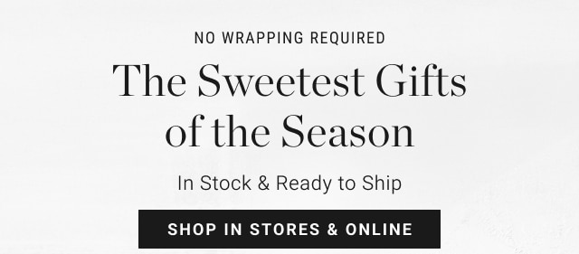 no wrapping required - The Sweetest Gifts of the Season In Stock & Ready to Ship - shop in stores & online