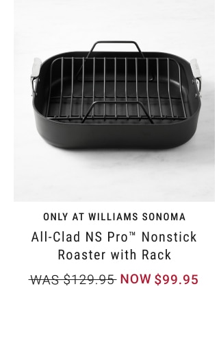 All-Clad NS Pro™ Nonstick Roaster with Rack - Now $99.95