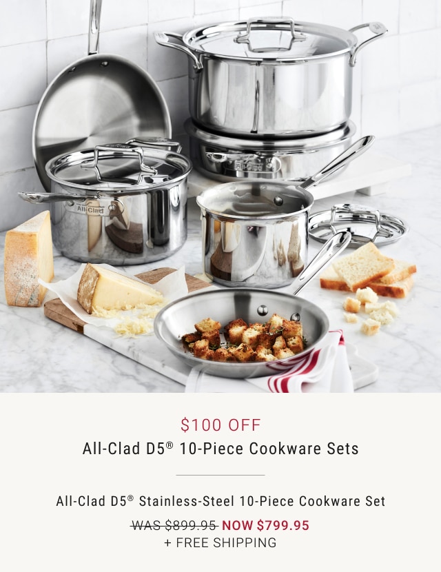 $100 Off All-Clad d5® 10-Piece Cookware Sets - All-Clad D5® Stainless-Steel 10-Piece Cookware Set - Now $799.95 + Free Shipping