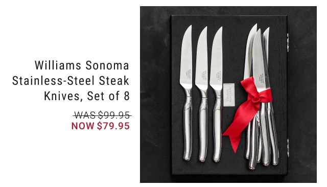 Williams Sonoma Stainless-Steel Steak Knives, Set of 8 NOW $79.95