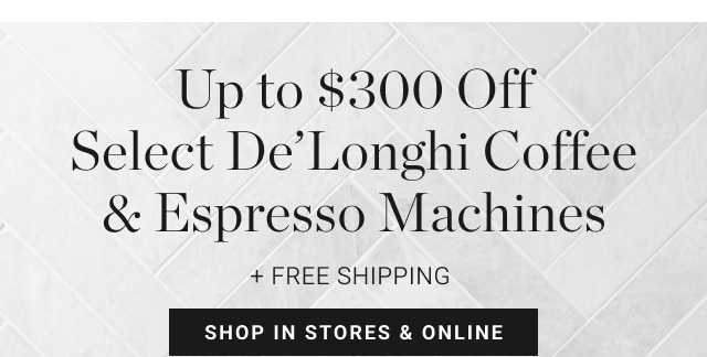 Up to $300 Off Select De'Longhi Coffee & Espresso Machines + Free Shipping - Shop In Stores & Online