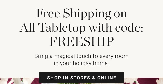 Free Shipping on All Tabletop with code: FREESHIP - shop in stores & online