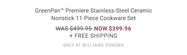 GreenPan™ Premiere Stainless-Steel Ceramic Nonstick 11-Piece Cookware Set NOW $399.96 + Free Shipping only at Williams sonoma