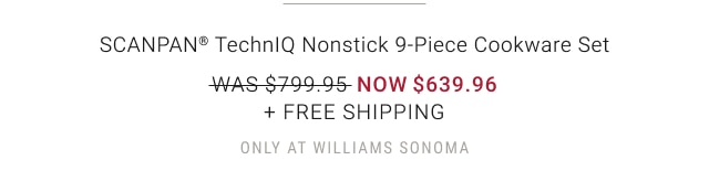 SCANPAN® TechnIQ Nonstick 9-Piece Cookware Set NOW $639.96 + Free Shipping only at Williams Sonoma