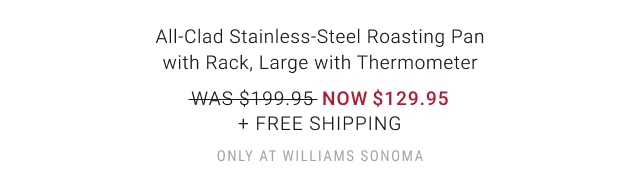 All-Clad Stainless-Steel Roasting Pan with Rack, Large with Thermometer NOW $129.95 + Free Shipping - only at Williams Sonoma