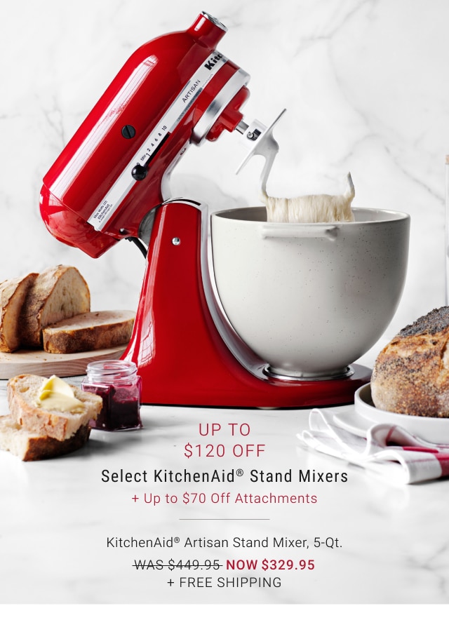 Up to $120 Off Select KitchenAid® Stand Mixers + Up to $70 Off Attachments - KitchenAid® Artisan Stand Mixer, 5-Qt. NOW $329.95 + FREE SHIPPING