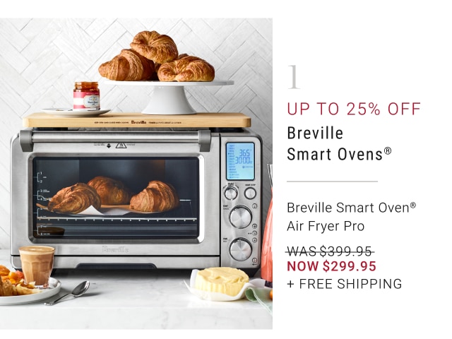 1 - Up to 25% off Breville Smart Ovens® Breville Smart Oven® Air Fryer Pro NOW $299.95 + Free Shipping