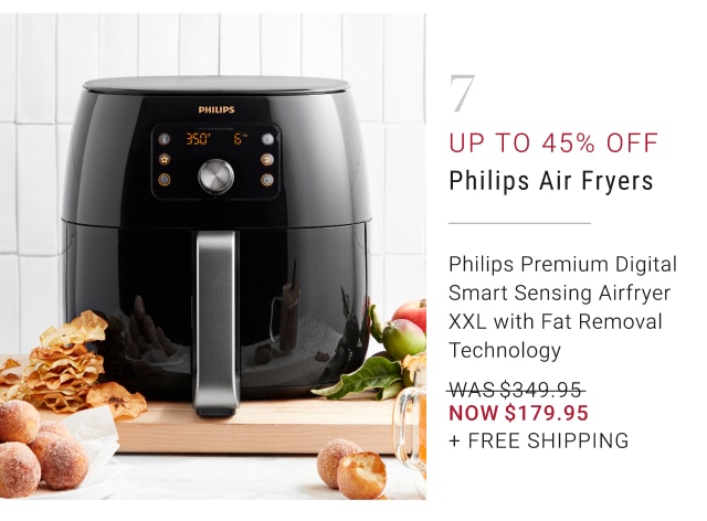 7 - STARTS TODAY Up to 45% off Philips Air Fryers Philips Premium Digital Smart Sensing Airfryer XXL with Fat Removal Technology NOW $179.95 + Free Shipping