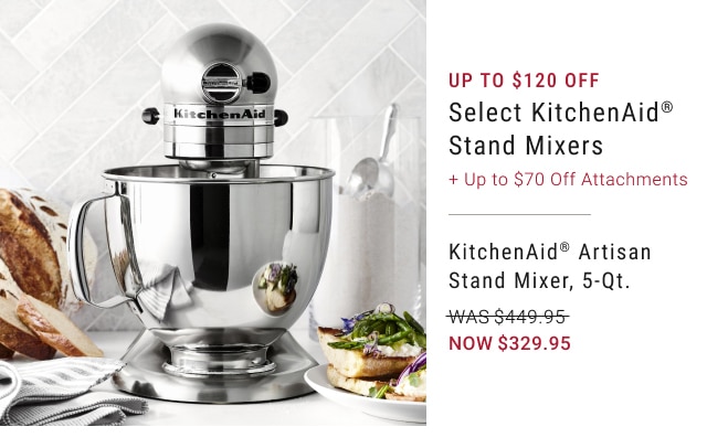 Up to $120 Off Select KitchenAid® Stand Mixers + Up to $70 Off Attachments - KitchenAid® Artisan Stand Mixer, 5-Qt. - Now $329.95