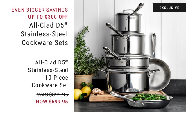 Up to $300 Off All-Clad D5® Stainless-Steel Cookware Sets - All-Clad D5® Stainless-Steel 10-Piece Cookware Set - Now $699.95