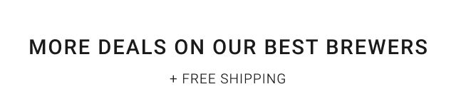 more deals on our best brewers + free shipping