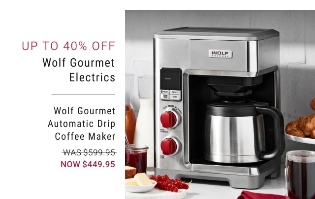 up to 40% off wolf gourmet electrics - wolf gourmet automatic drip coffee maker - was $599.95 - now $449.95