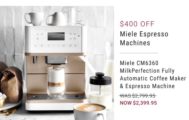 $400 off miele espresso machines - miele CM6360 milkperfection fully automatic coffee maker & espresso machine - was $2,799.95 - now $2,399.95