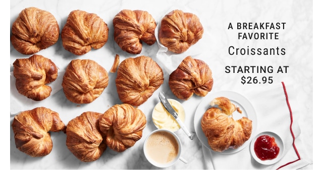 a breakfast favorite - croissants - starting at $26.95