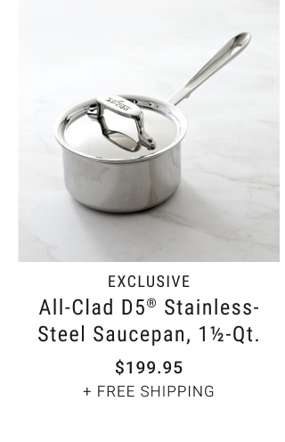 All-Clad D5® Stainless-Steel Saucepan, 1 1/2-Qt. - $199.95 + Free Shipping