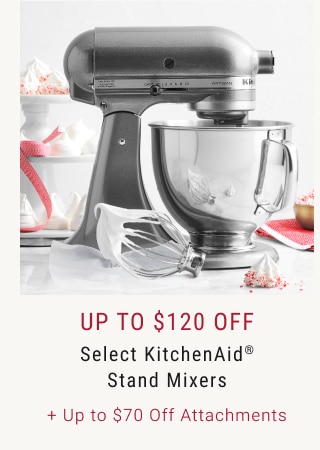 Up to $120 Off Select KitchenAid® Stand Mixers + Up to $70 Off Attachments