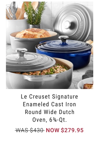 Le Creuset Signature Enameled Cast Iron Round Wide Dutch Oven, 6¾-Qt. NOW $279.95