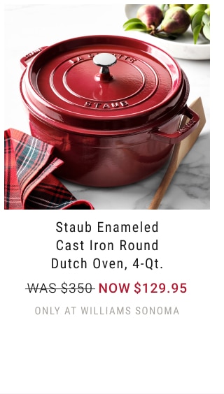 Staub Enameled Cast Iron Round Dutch Oven, 4-Qt. NOW $129.95 only at Williams Sonoma