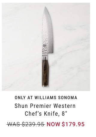 only at Williams Sonoma -  Shun Premier Western Chef’s Knife, 8" NOW $179.95