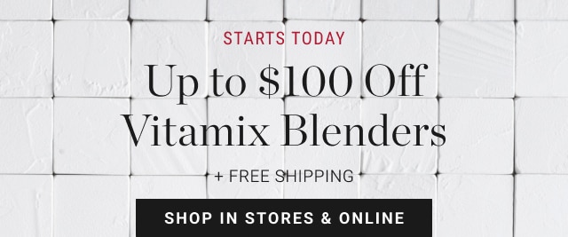 Up to $100 Off Vitamix Blenders - Shop In Stores & Online