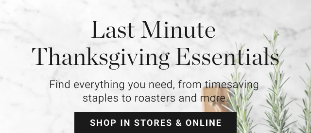 last minute thanksgiving essentials - find everything you need, from timesaving staples to roasters and more. - shop in stores & online