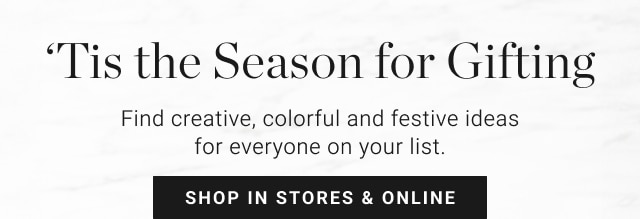 'Tis the Season for Gifting - Shop In Stores & Online