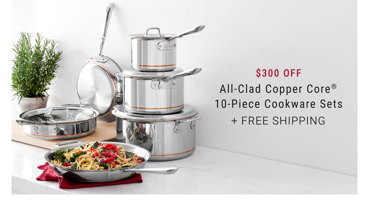 $300 Off - All-Clad Copper Core® 10-Piece Cookware Sets + FREE SHIPPING